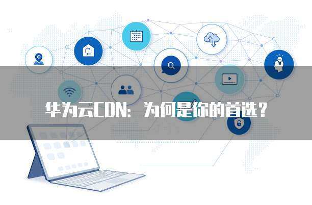 为何服务器网络常采用华为设备 深度解析华为网络技术服务的优势